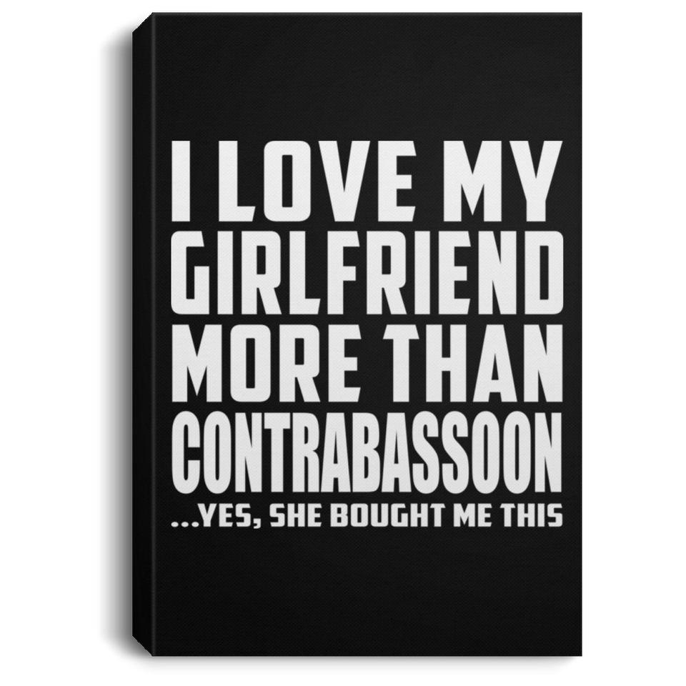 I Love My Girlfriend More Than Contrabassoon - Canvas Portrait