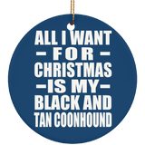 All I Want For Christmas Is My Black And Tan Coonhound - Circle Ornament