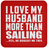 I Love My Husband More Than Sailing - Drink Coaster
