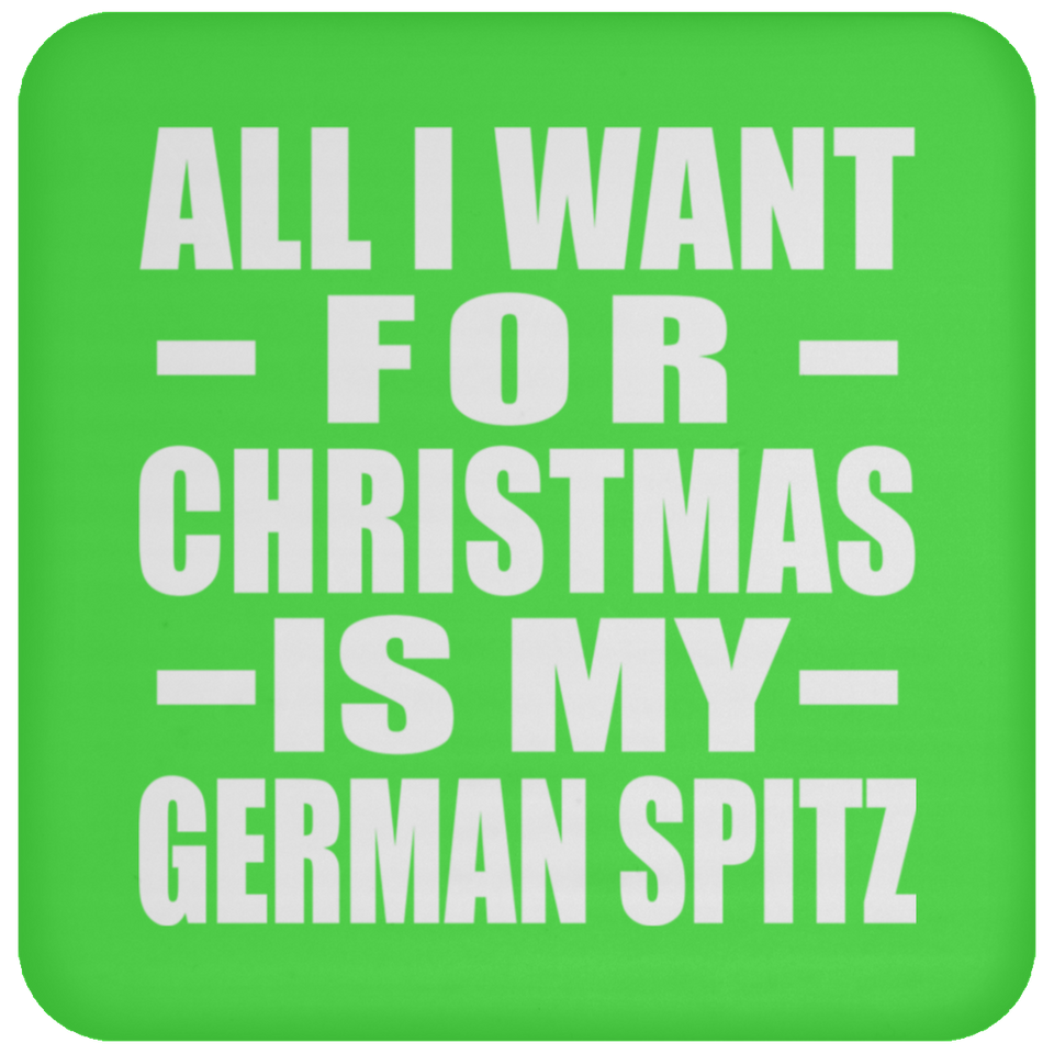 All I Want For Christmas Is My German Spitz - Coaster