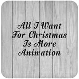 All I Want For Christmas Is More Animation - Drink Coaster F