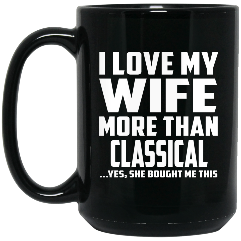 I Love My Wife More Than Classical - 15 Oz Coffee Mug Black