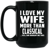 I Love My Wife More Than Classical - 15 Oz Coffee Mug Black