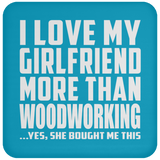 I Love My Girlfriend More Than Woodworking - Drink Coaster