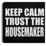Keep Calm and Trust The Housemaker - Canvas Square