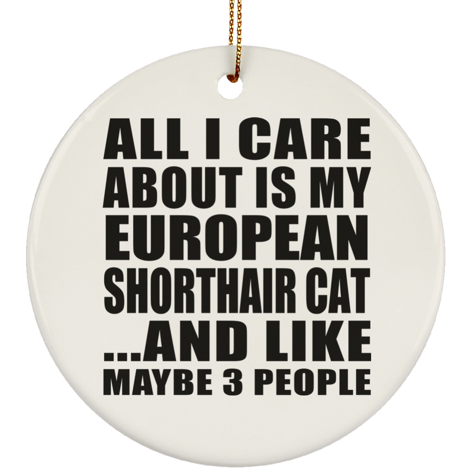 All I Care About Is My European Shorthair Cat - Circle Ornament