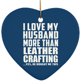 I Love My Husband More Than Leather Crafting - Heart Ornament