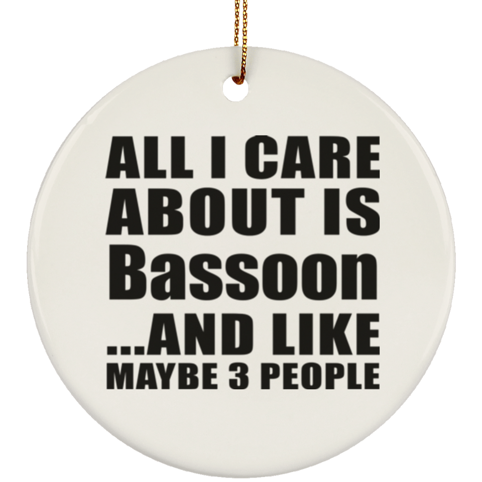 All I Care About Is Bassoon - Circle Ornament