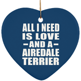 All I Need Is Love And A Airedale Terrier - Heart Ornament