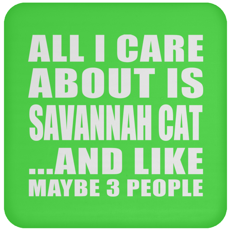 All I Care About Is Savannah Cat - Drink Coaster