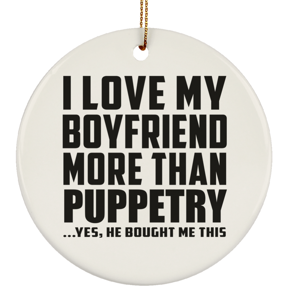 I Love My Boyfriend More Than Puppetry - Circle Ornament