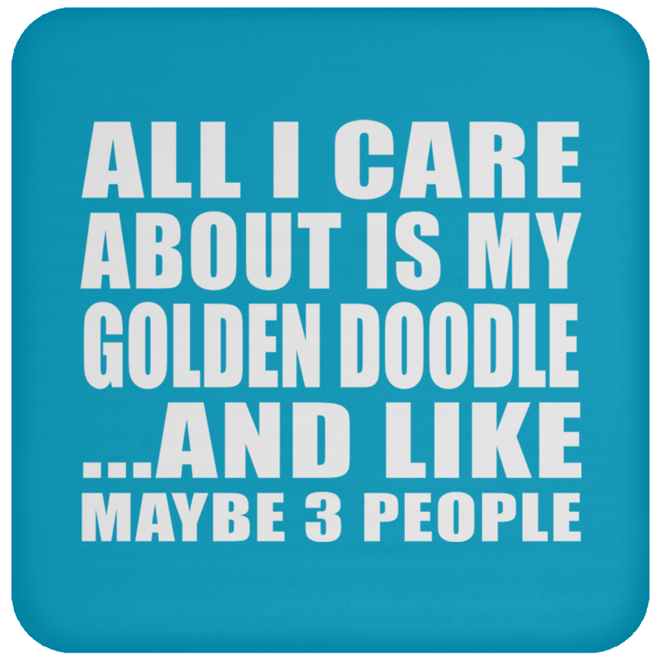 All I Care About Is My Golden Doodle - Drink Coaster