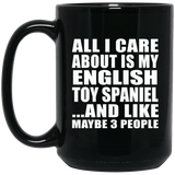 All I Care About Is My English Toy Spaniel - 15 Oz Coffee Mug Black