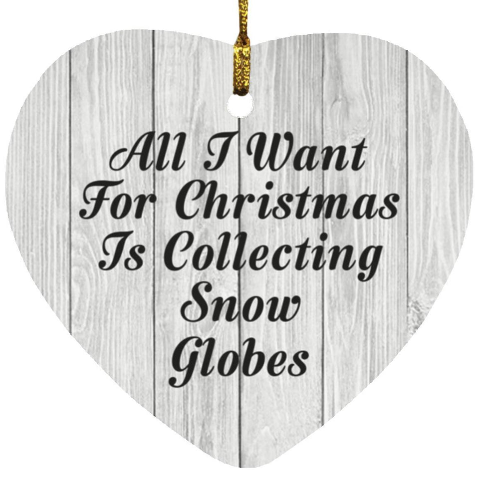 All I Want For Christmas Is Collecting Snow Globes - Heart Ornament F