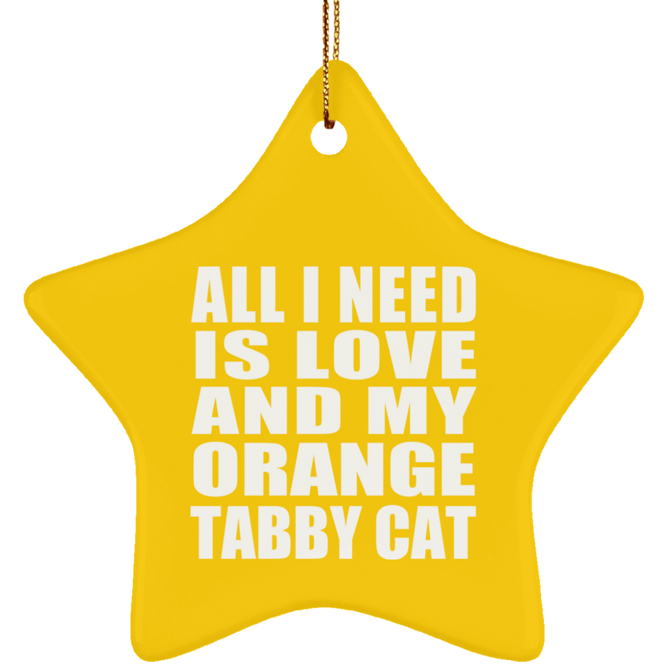 All I Need Is Love And My Orange Tabby Cat - Star Ornament