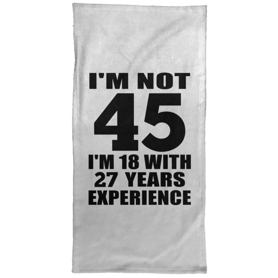 45th Birthday I'm Not 45 I'm 18 With 27 Years Experience - Hand Towel