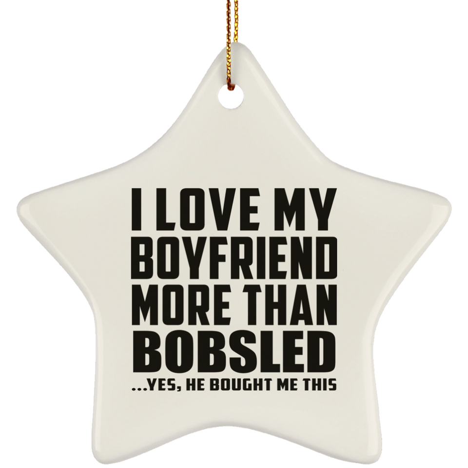 I Love My Boyfriend More Than Bobsled - Star Ornament
