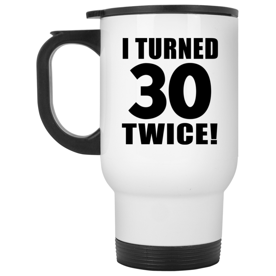 60th Birthday I Turned 30 Twice - White Travel Mug