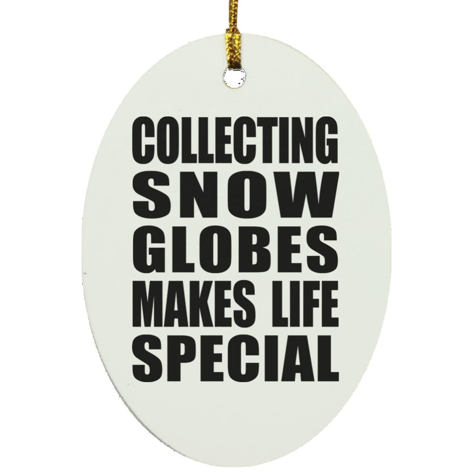 Collecting Snow Globes Makes Life Special - Oval Ornament