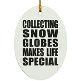 Collecting Snow Globes Makes Life Special - Oval Ornament
