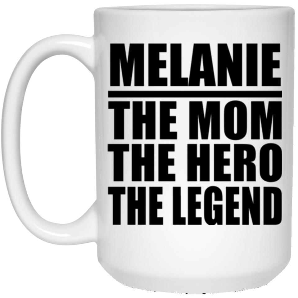 Melanie The Mom The Hero The Legend - 15 Oz Coffee Mug