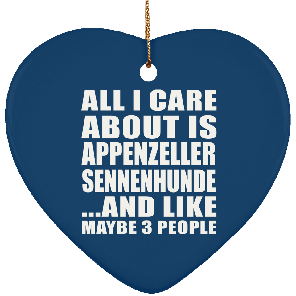 All I Care About Is Appenzeller Sennenhunde - Heart Ornament