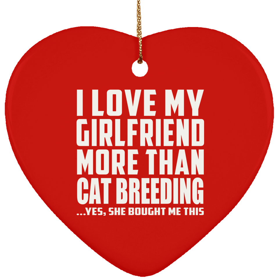 I Love My Girlfriend More Than Cat Breeding - Heart Ornament