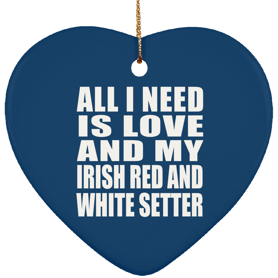 All I Need Is Love And My Irish Red And White Setter - Heart Ornament
