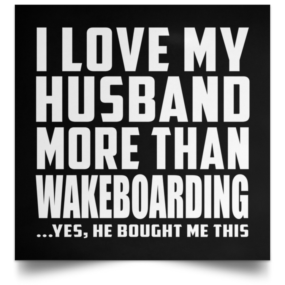 I Love My Husband More Than Wakeboarding - Poster Square