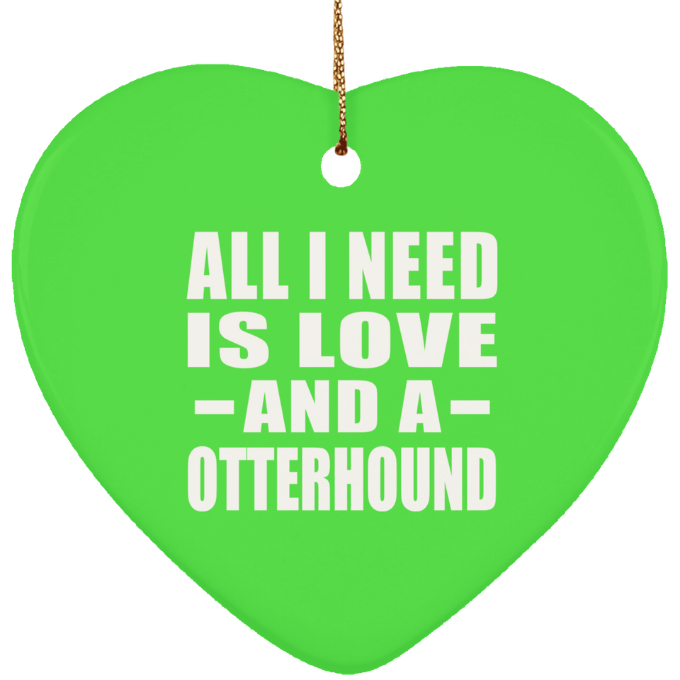 All I Need Is Love And A Otterhound - Heart Ornament