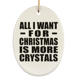All I Want For Christmas Is More Crystals - Oval Ornament