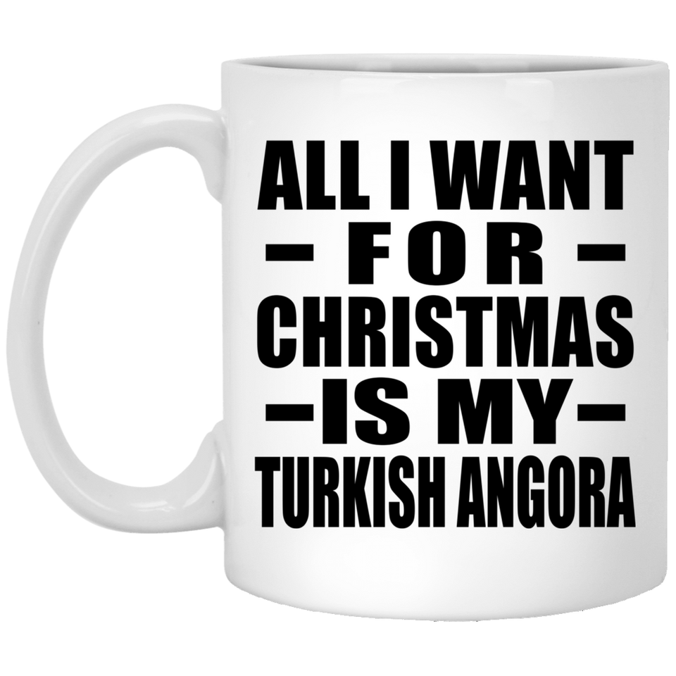 All I Want For Christmas Is My Turkish Angora - 11 Oz Coffee Mug