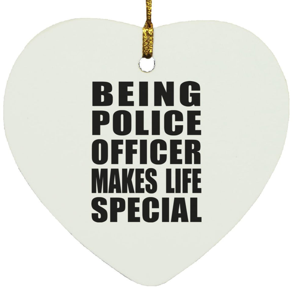 Being Police Officer Makes Life Special - Heart Ornament