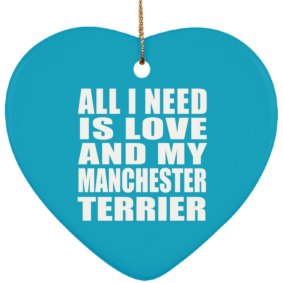 All I Need Is Love And My Manchester Terrier - Heart Ornament