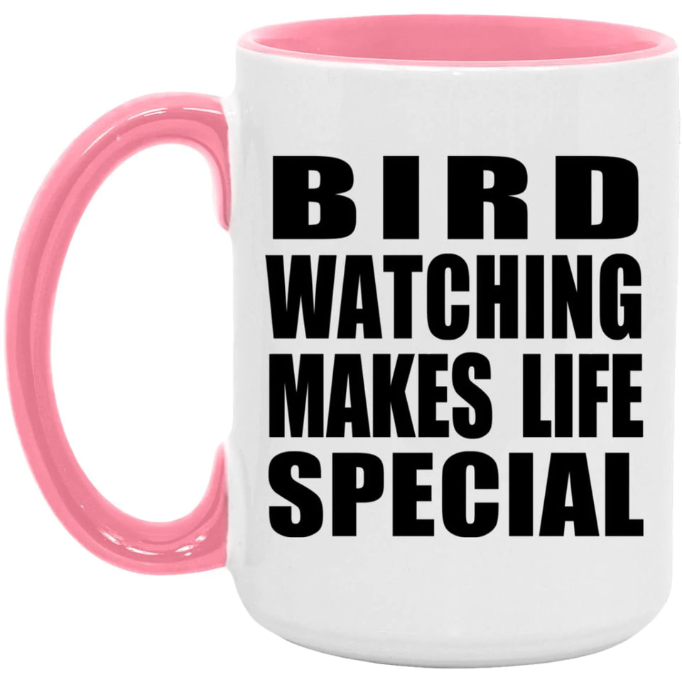 Bird Watching Makes Life Special - 15oz Accent Mug Pink