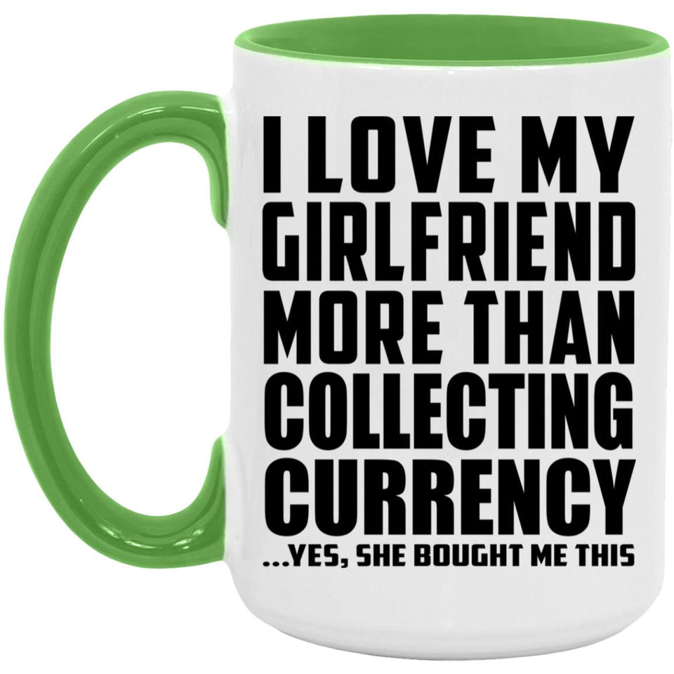 I Love My Girlfriend More Than Collecting Currency - 15oz Accent Mug Green