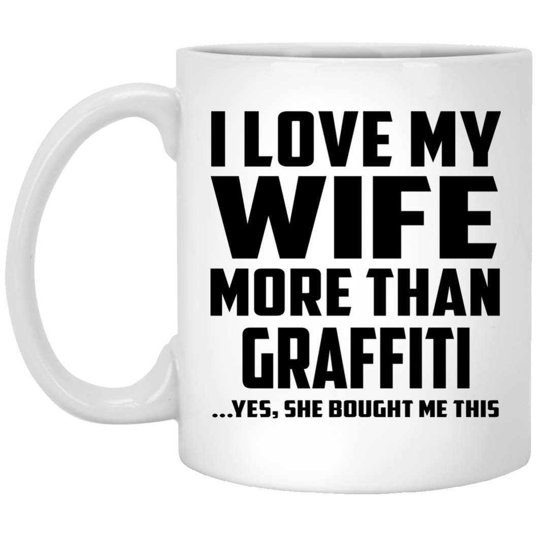 I Love My Wife More Than Graffiti - 11 Oz Coffee Mug