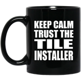 Keep Calm and Trust The Tile Installer - 11oz Coffee Mug Black