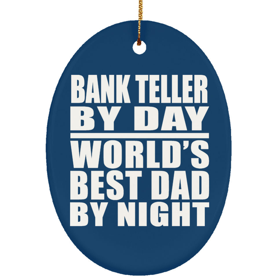 Bank Teller By Day World's Best Dad By Night - Oval Ornament