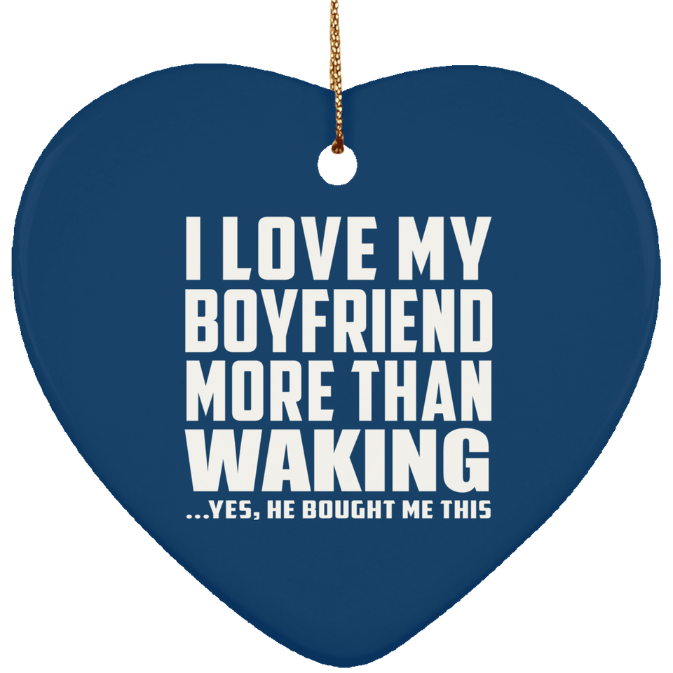I Love My Boyfriend More Than Waking - Heart Ornament