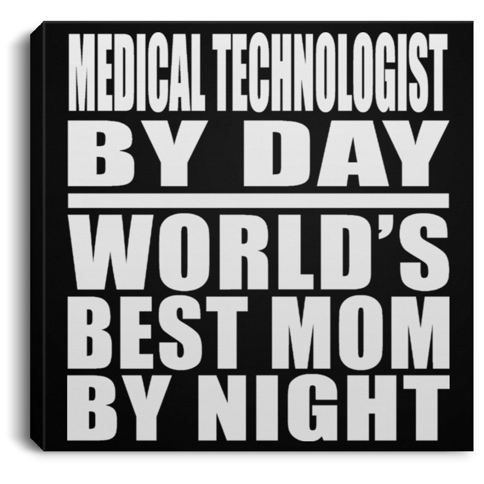 Medical Technologist By Day World's Best Mom By Night - Canvas Square