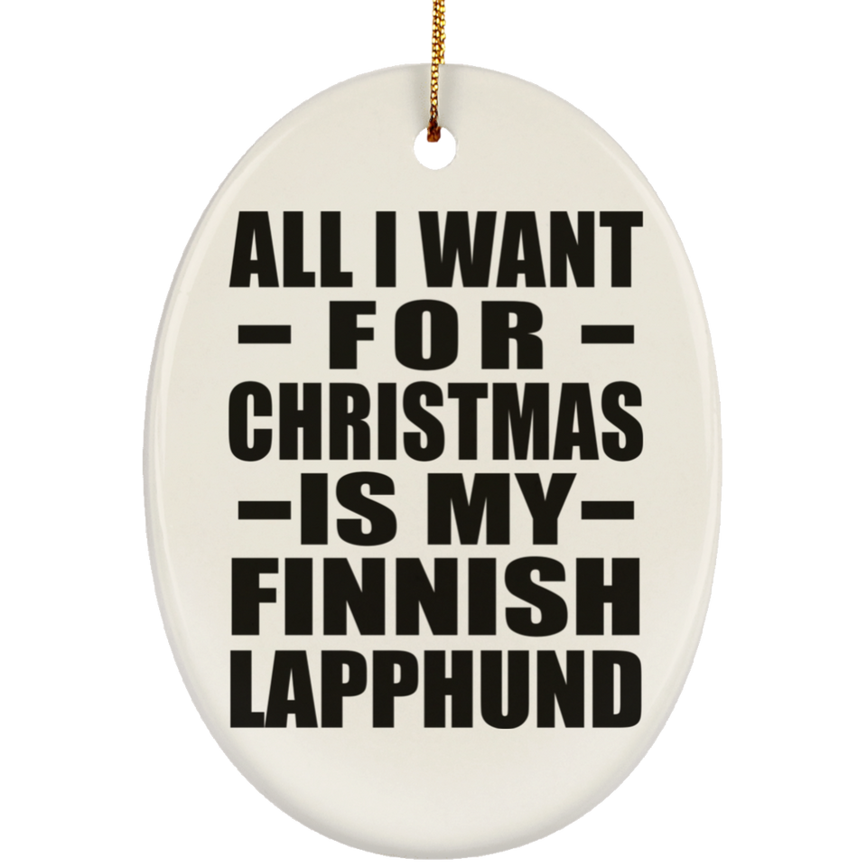 All I Want For Christmas Is My Finnish Lapphund - Oval Ornament
