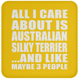 All I Care About Is Australian Silky Terrier - Drink Coaster