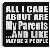 All I Care About Is My Parents - Canvas Square
