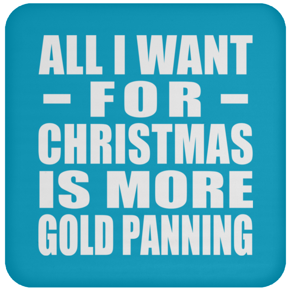 All I Want For Christmas Is More Gold Panning - Coaster