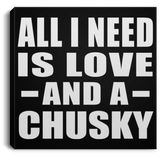 All I Need Is Love And A Chusky - Canvas Square