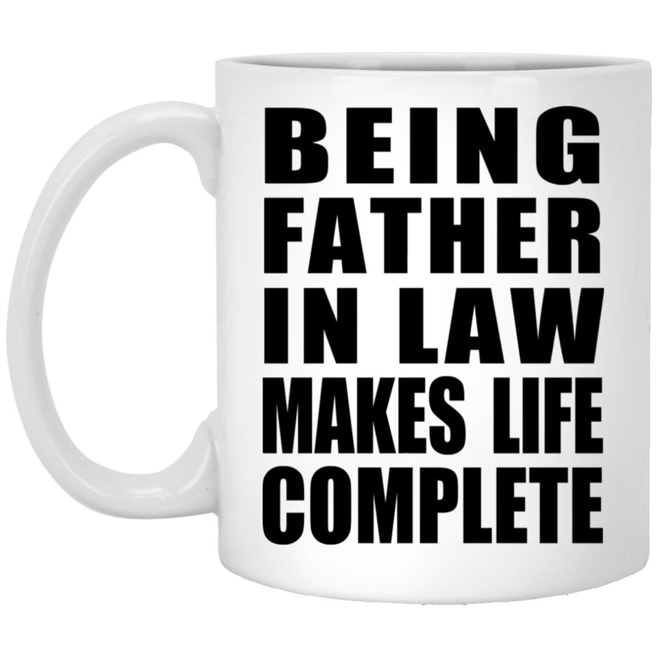 Being Father In Law Makes Life Complete - 11oz Coffee Mug