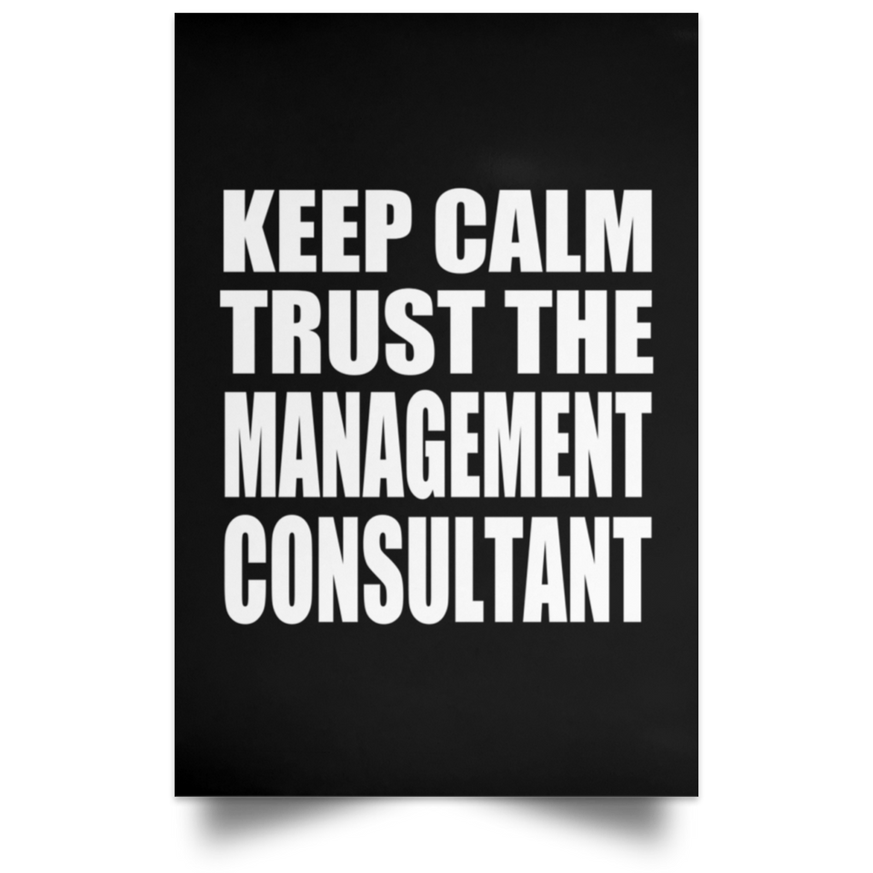 Keep Calm and Trust The Management Consultant - Poster Portrait