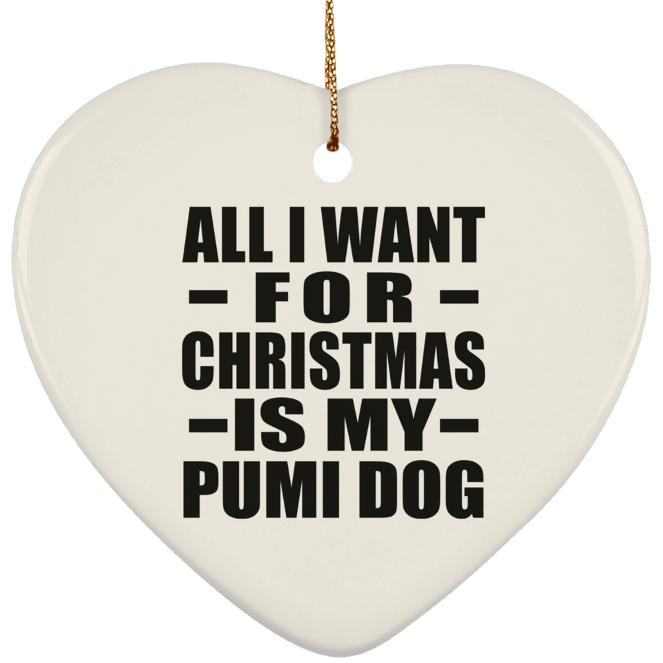 All I Want For Christmas Is My Pumi Dog - Heart Ornament