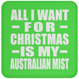 All I Want For Christmas Is My Australian Mist - Coaster